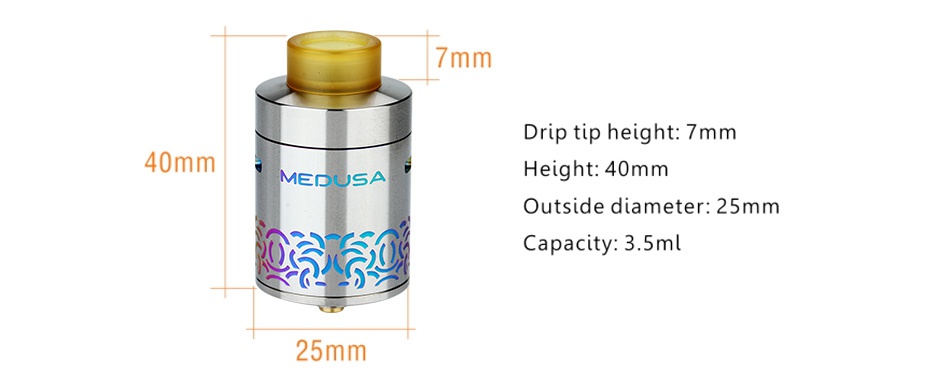 GeekVape Medusa Reborn RDTA 3.5ml 7mm Drip tip height  7mm 40mm MEDUSA Height  40m Outside diameter  25mm Capacity  3 5ml 25mm