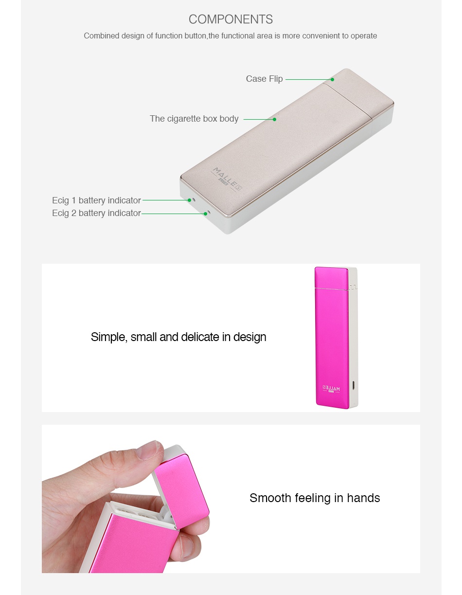 VapeOnly Malle S Lite Charging Box COMPONENTS Combined design of function button  the functional area is more convenient to operate e cigarette boX body cig 1 battery indicato g 2 battery indicato Simple  small and delicate in desigr Smooth feeling in hands