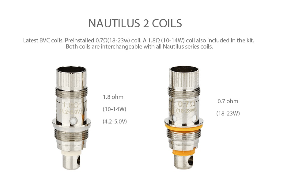 Aspire Zelos 50W Kit with Nautilus 2 2500mAh NAUTILUS 2 COILS atest BVc coils  Preinstalled 0 72 18 23w  coil  a 1 80  10 14W  coil also included in the kit Both coils are interchangeable with 0 7 ohm  10  18 23W
