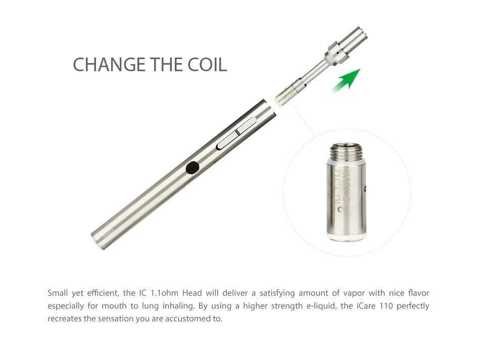 Eleaf iCare 110 Starter Kit 320mAh CHANGE THE COIL Small yet effcient  the IC 1 1ohm Head will deliver a satisfying amount of vapor with nice flavor especially for mouth to lung inhaling By using a higher strength e liquid  the iCare 110 perfectly creates the sensation you are accustomed to