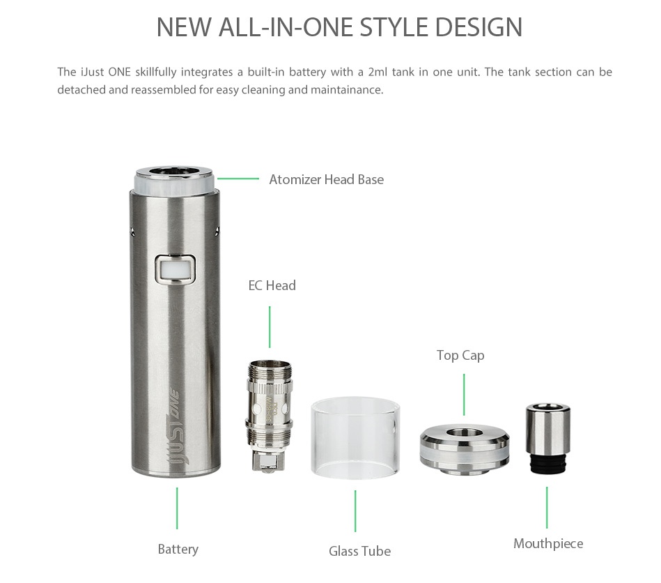 Eleaf iJust ONE Starter Kit 1100mAh NEW ALL IN ONE STYLE DESIGN he iJust ONE skillfully integrates a built in battery with a 2ml tank e unit  the tank section can be detached and reassembled for easy cleaning and maintainance tomizer head base EC Head Top Ca ie m Mouthpiece