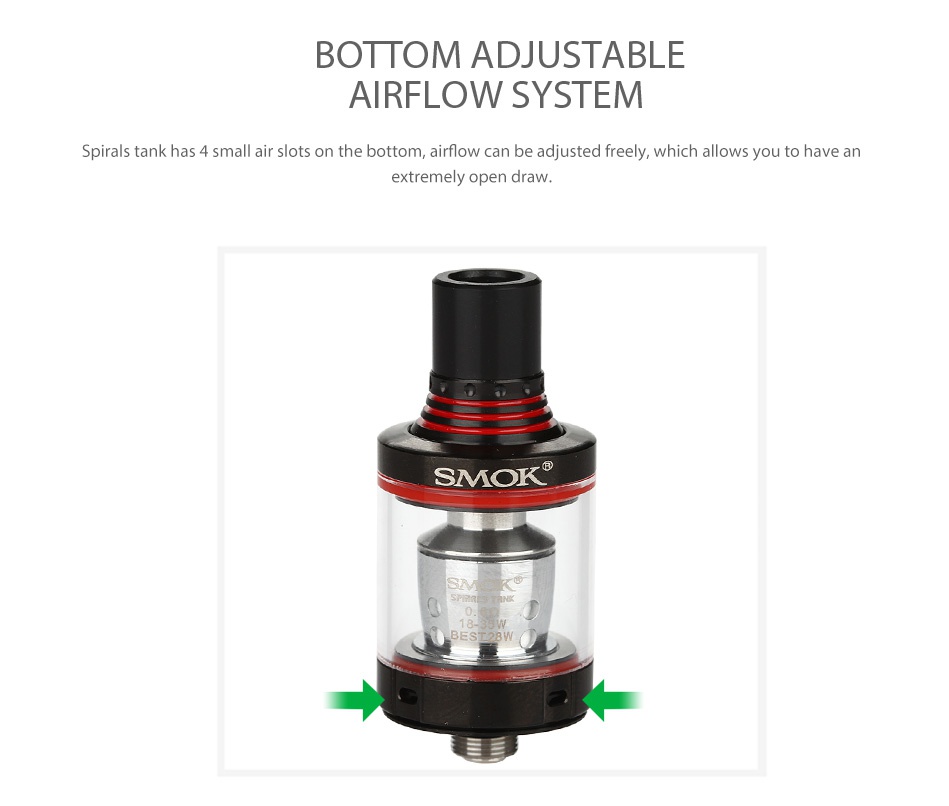 SMOK Spirals Tank 2ml BOTTOM ADJUSTABLE AIRFLOW SYSTEM Spirals tank has 4 s the bottom  airflow can be adjusted freely  which allows you to have al extremely open draw  SMOK
