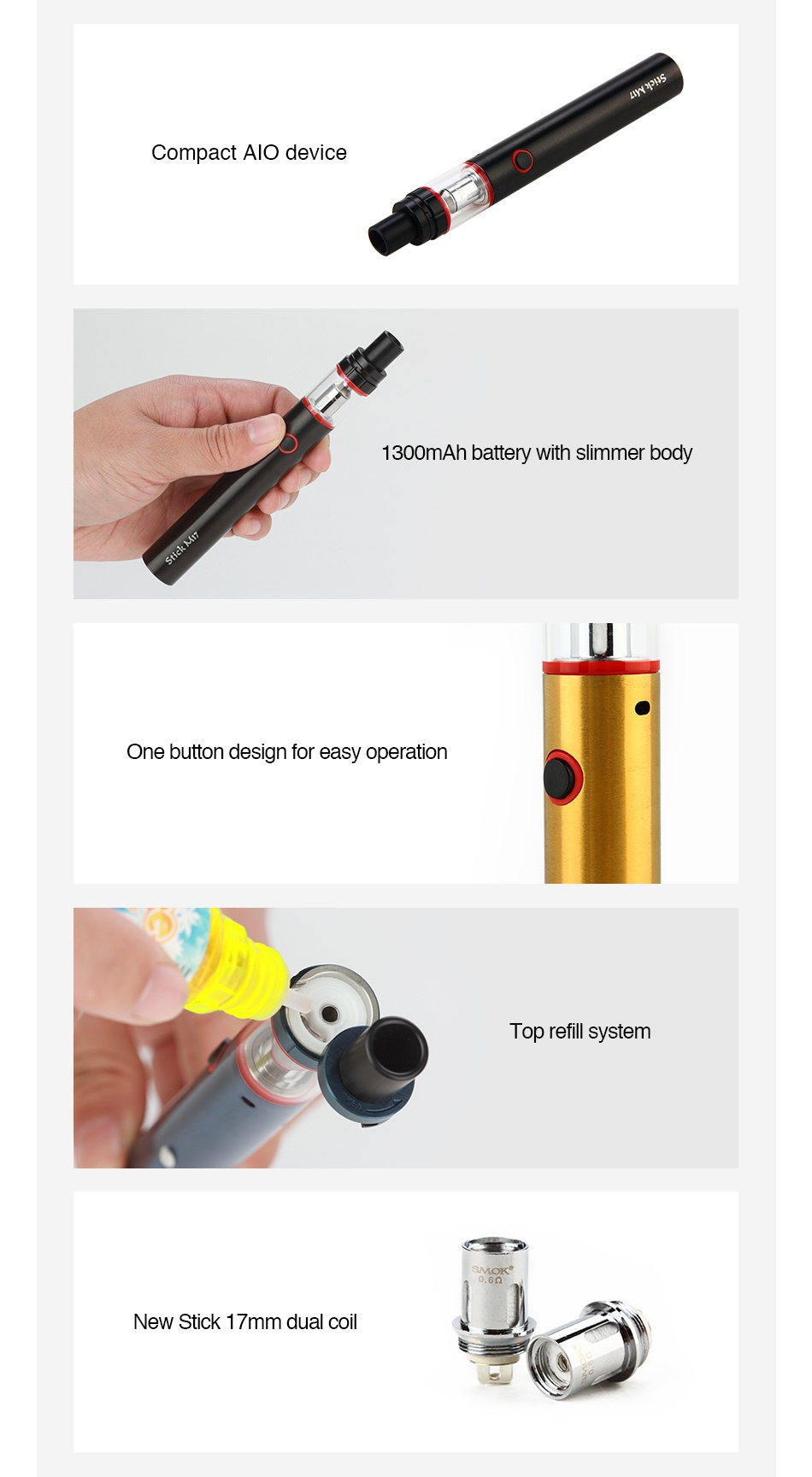 SMOK Stick M17 AIO Kit 1300mAh Compact Alo device 1300mAh battery with slimmer bod One button design for easy operation Top refill system New stick 17mm dual coil