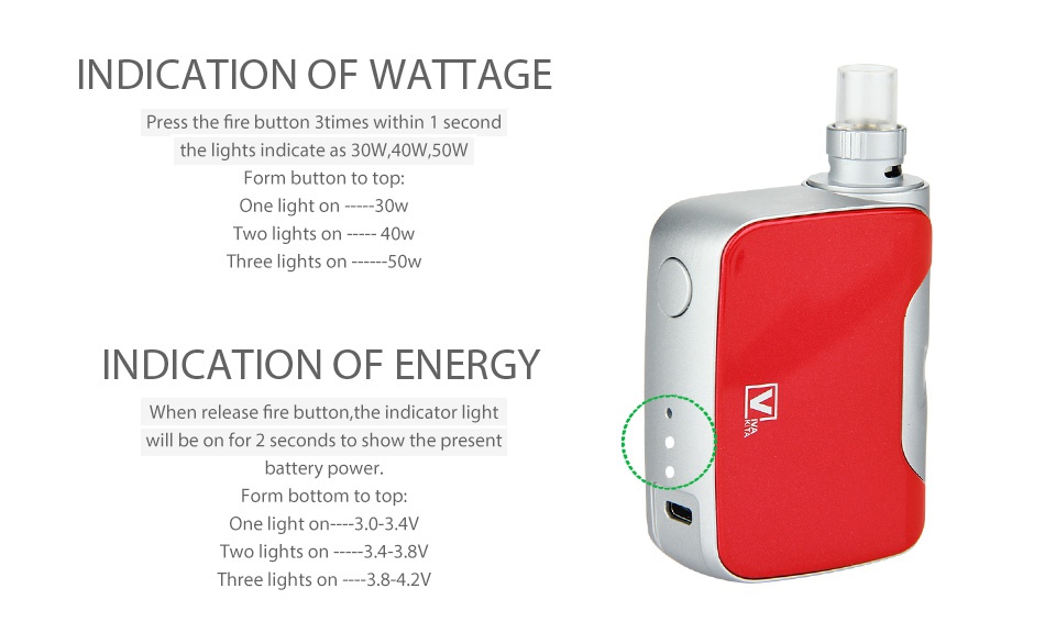 Vivakita Fusion Starter Kit 1500mAh INDICATION OF WATTAGE ess the fire button 3times within 1 second he lights indicate as 30W  40W  50W Form button to top One ligh 30w Two lights on     40w Three lights on      50w NDICATION OF ENERGY When release fire button  the indicator ligh will be on for 2 seconds to show the present Form bottom to top One light on    30 34V Two lights o 3 4 3 8V Three lights on    3 8 4 2V