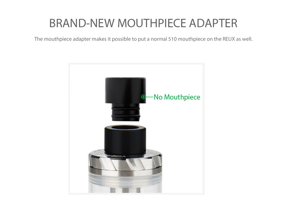 WISMEC Reux Atomizer 6ml BRAND NEW MOUTHPIECE ADAPTER The mouthpiece adapter makes it possible to put a normal 510 mouthpiece on the rex as wel No Mouthpiece