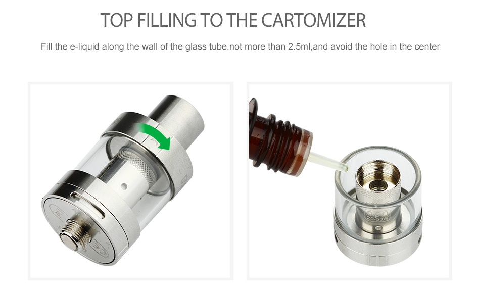 VapeOnly Guevara Subohm Atomizer 2.5ml TOP FILLING TO THE CARTOMIZER Fill the e liquid along the wall of the glass tube not more than 2  5ml  and avoid the hole in the center