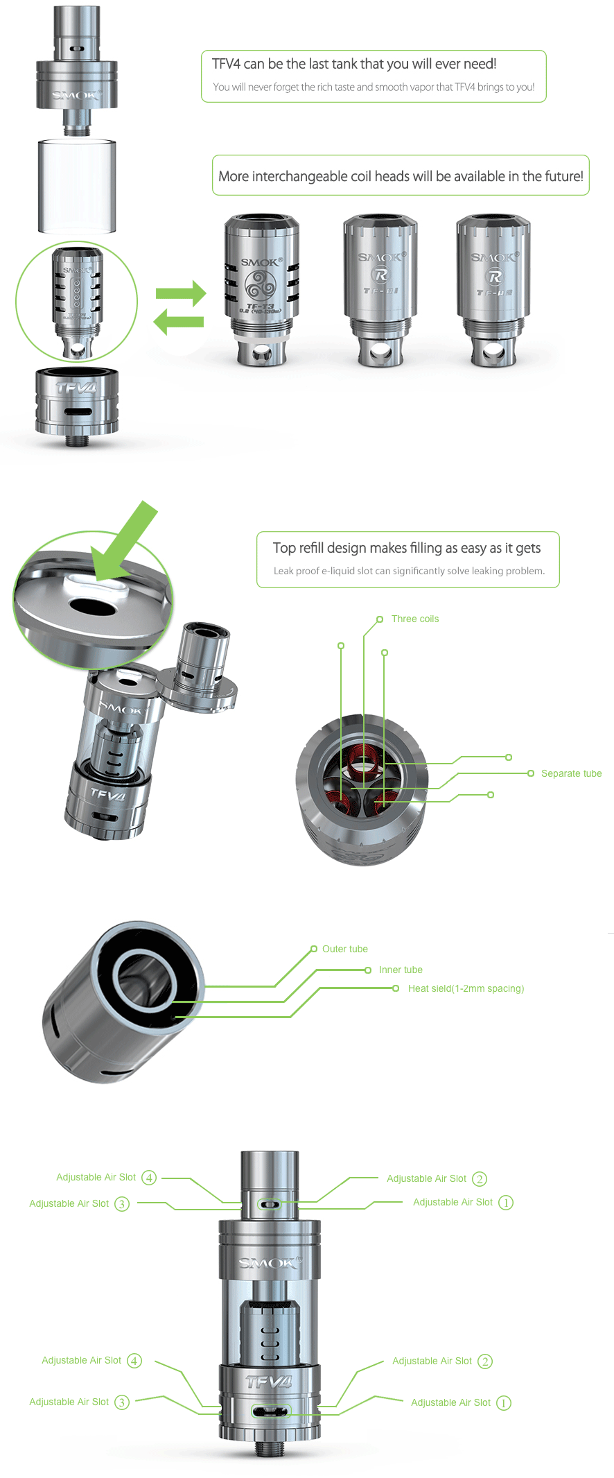 SMOK TFV4 Subohm Single Tank 5ml TFV4 can be the last tank that you will ever need  You will never forget the rich taste and smooth vapor that TFVa brings to ycu  More interchangeable coil heads will be available in the future SMO R R Top refill design makes filling as easy as it gets Leak proof e liquid slot can significantly solve leaking probler o Three coils Heat sield 1 2mm spang Adjustable Air Slot   Adjustable Air slot  Adjustable Air Slct Adjustable Air Slot  4 Adjustable Air Slot 2  Adjustable Air SIc Adiustable Air slot