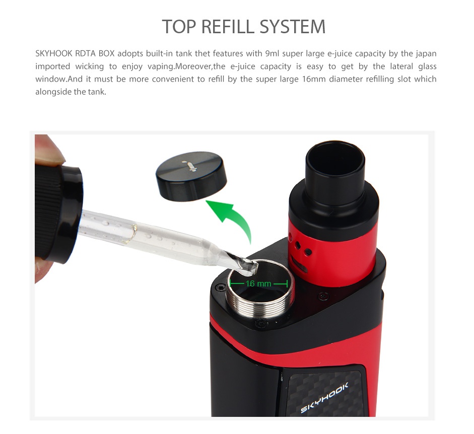 SMOK SKYHOOK RDTA BOX Starter Kit TOP REFILL SYSTEM SKYHOOK RDTA BOX adopts built in tank thet features with 9ml super large e juice capacity by the japan imported wicking to enjoy vaping  Moreover  the e juice capacity is easy to get by the lateral glass window  And it must be more convenient to refill by the super large 16mm diameter refilling slot which alongside the tank 16 mm
