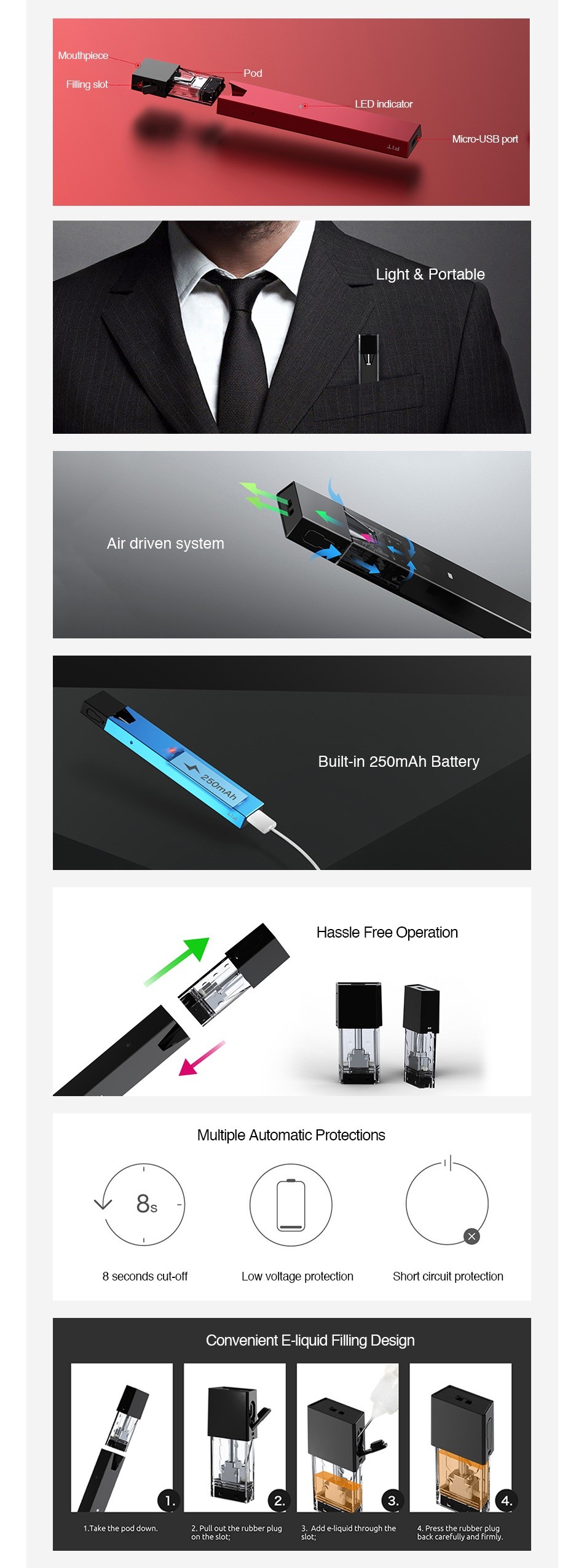 SMOK FIT Starter Kit 250mAh Mouthplccc LED indicator MIcro USB port Light Portable Air driven system Built in 250mAh Battery Hassle Free Operation Multiple Automatic Protections 8 8 seconds cut ctt LoW vOltage protection Short circuit protection Convenient E liquid Flling Design 1  Take the pod cown 2  Pull out the rubber plug 3  Add e liquid through the 4 Press the rubber plu