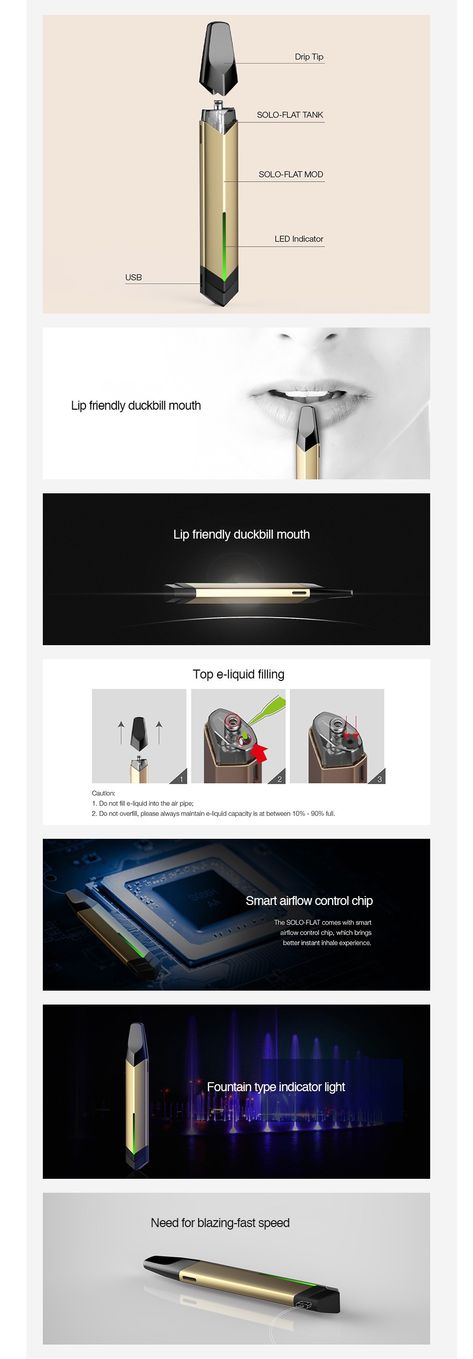 Vaptio Solo-Flat Pod Starter Kit 650mAh SOLO FLAT TANK SOLO FLAT MOD ED Indicate Lip friendly duckbill mouth Lip friendly duckbill mouth Top e liquid filling Caution 1  Do not sl s iquid into the air Fips  acity is af between 10 6 9t35 ful Smart airflow control chip The soLO FLAT c mes with amart airtnw cried chip  wnin bri nstant inhale s penn Fountain type indicator light Need for blazing fast speed