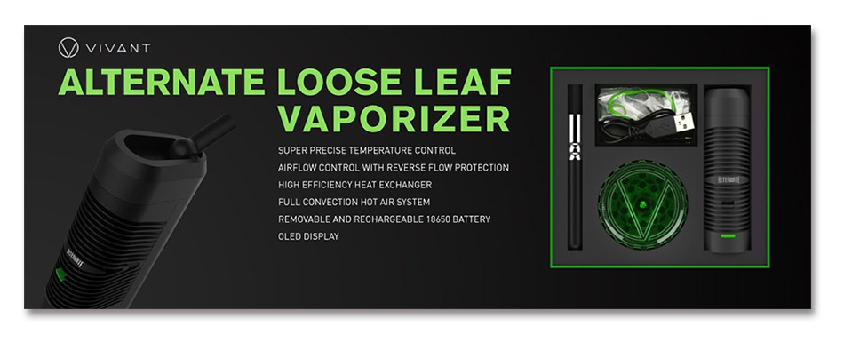 Vivant Alternate Loose Leaf Vaporizer v V NT ALTERNATE LOOSE LEAF VAPORIZER AIRFLOW CONTROL WITH REVERSE FLOW PROTECTION IGH EFFICIENCY HEAT EXCHANGER FULL CONVECTION HOT AIR SYSTEM REMOVABLE AND RECHARGEABLE 18650 BATTER