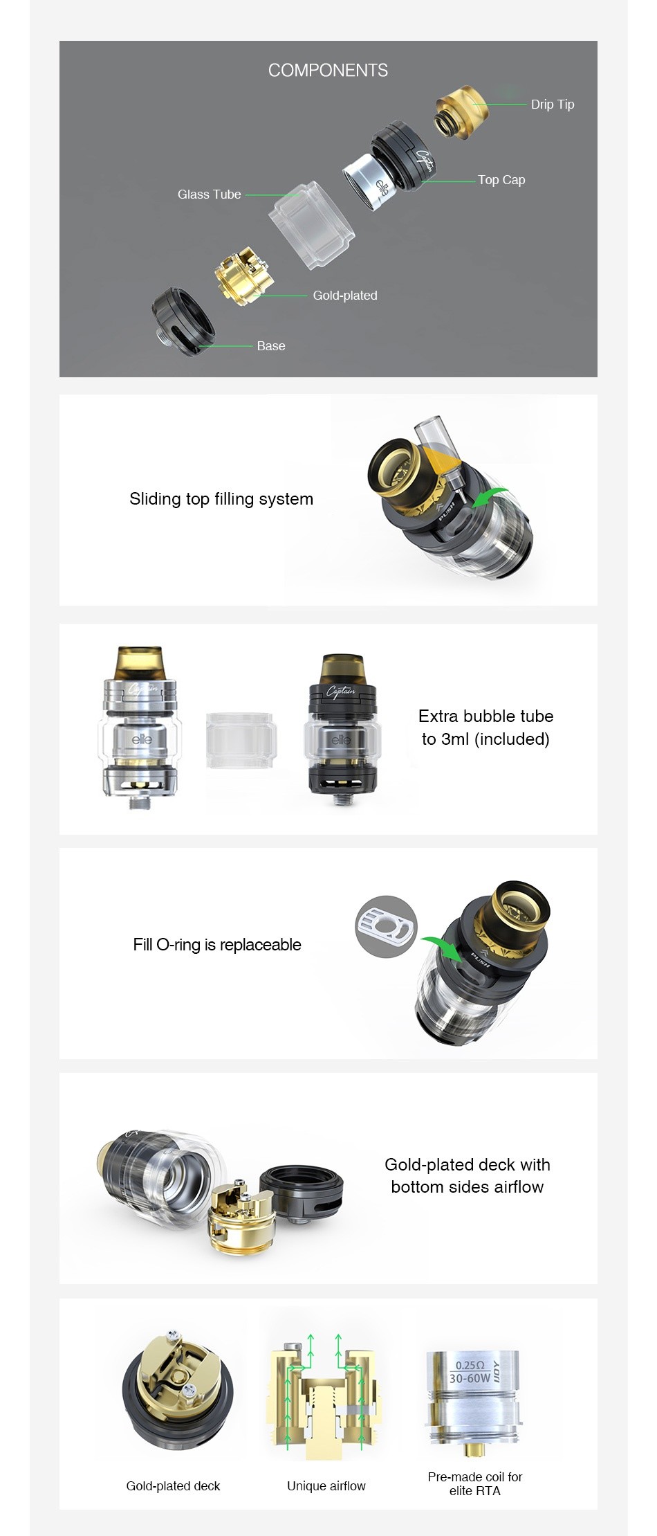 IJOY Captain Elite RTA 2ml/3ml COMPONENTS Glass Tube Gold plated Sliding top filling system Extra bubble tube to 3ml  included  Fill O ring is replaceable Gold  plated deck with bottom sides airflow 0 259 30 60W Pre made coil Gold plated deck Unique airflow clit Rta