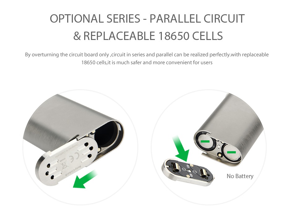 WISMEC Noisy Cricket II-22 MOD OPTIONAL SERIES  PARALLEL CIRCUIT replaceable 18650 CELLS By overturning the circuit board only circuit in series and parallel can be realized perfectly with replaceable 18650 cells  it is much safer and more convenient for users