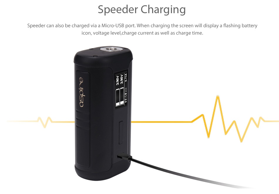 Aspire Speeder 200W TC MOD Speeder Charging Speeder can also be charged via a Micro USB port  When charging the screen will display a flashing battery icon  voltage level  charge current as well as charge time