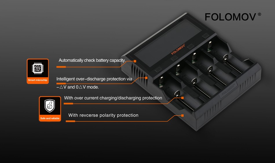 Folomov A4 Smart Quick Charger with LCD Screen FOLOMOV O Automatically check battery capacity Smart microchip Intelligent over discharge protection via   V and c  mode With over current charging discharging protection With reverse polarity protection Safe and reliable