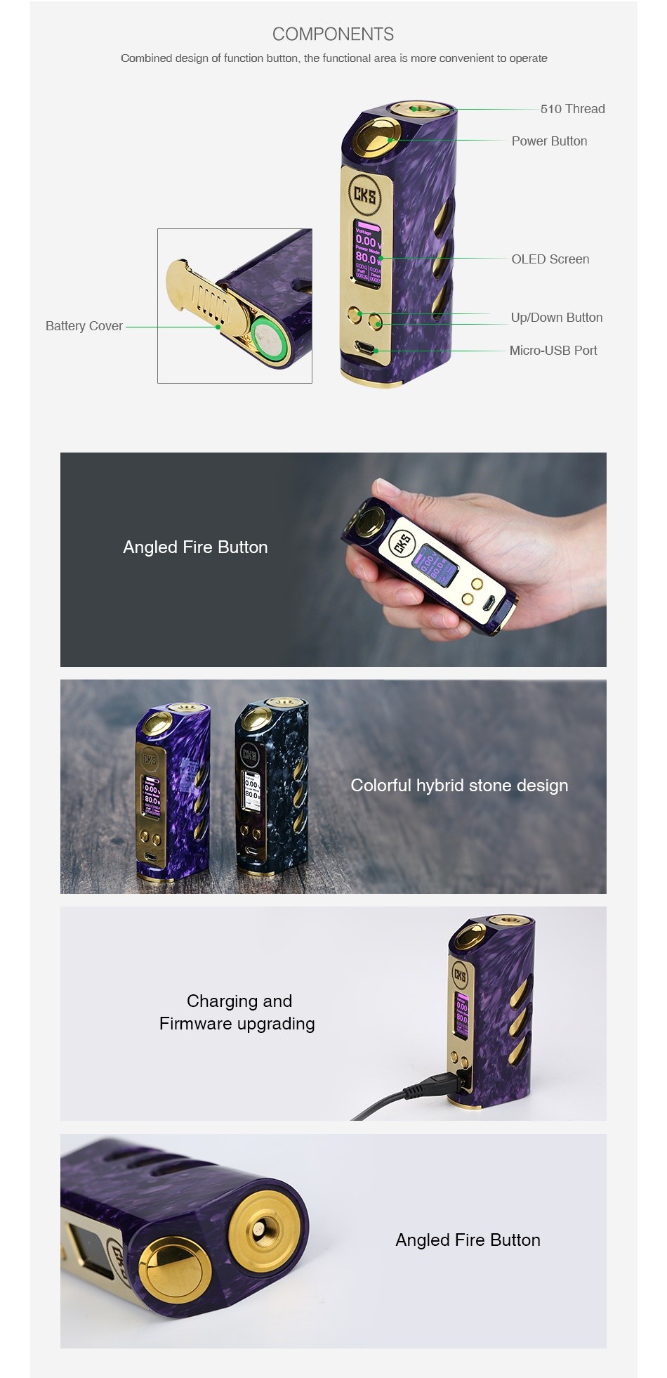CKS Stride VR-80 TC MOD COMPONENTS Combined design of function button  the functional area is more convenient to operate 510 Thread Power button OLED Screen Up Down Button Battery Cover Micro USB Port Angled Fire Button Colorful hybrid stone design Charging and irmware upgrading Angled Fire Button