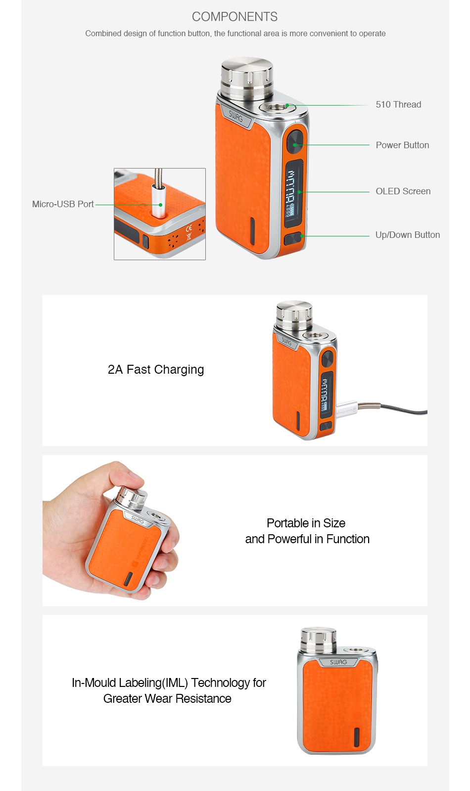Vaporesso Swag 80W TC Box MOD COMPONENTS Combined desian of function button the functional area is more convenie perate 510 Thread Power Button OLED Screen Micro USB Port Down button 2A Fast Charging Portable in size and powerful in function LAG Mould Labeling IML Technology for Greater Wear resistance