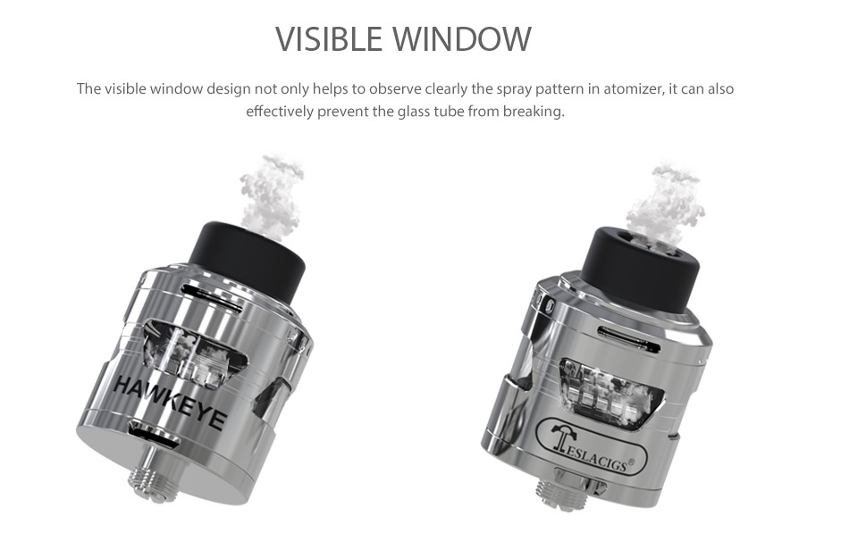 Tesla Hawkeye RDA VISIBLE WINDOW The visible window design not only helps to observe clearly the spray pattern in atomizer  it can also effectively prevent the glass tube from breaking