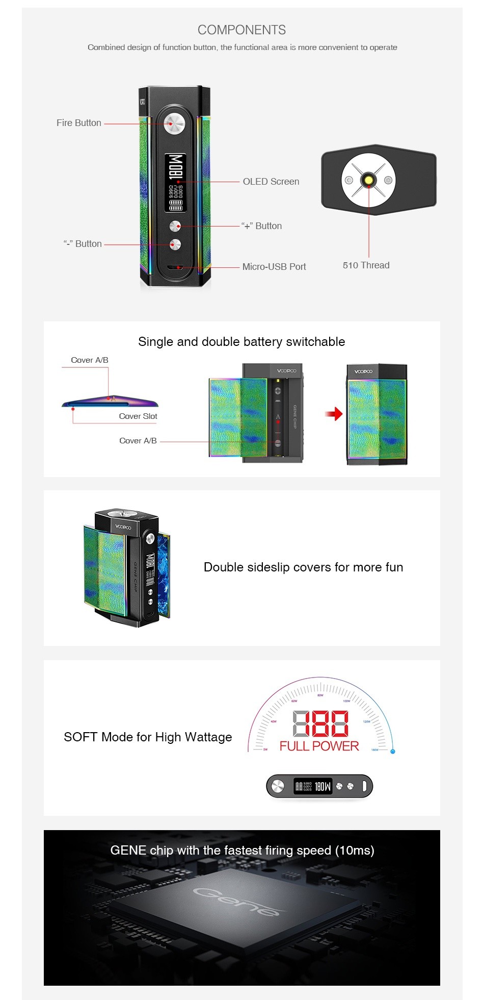 VOOPOO TOO 180W TC Box MOD COMPONENTS Combined design of function button  the functional area is more convenient to operate Fire button OLED Screen t Button Micro USB Port 510 Thread Single and double battery switchable Cover a B Cover slot Cover a B Double sideslip covers for more fun SOFT Mode for High Wattage FULL POWER  1mNe  GENE chip with the fastest firing speed  10ms