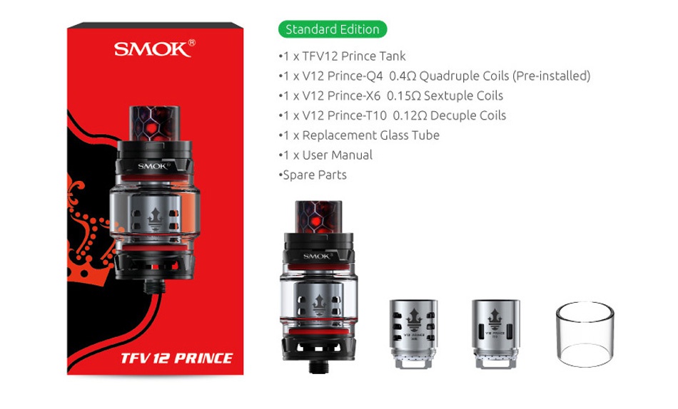 SMOK TFV12 PRINCE Cloud Beast Tank 8ml/2ml Standard Edition SMOK 1 xTEV12 Prince Tank  1 x V12 Prince Q4 04Q Quadruple Coils Pre installed   1 x V12 Prince X6 015Q Sextuple Coils 1 x V12 Prince  T10 0  12Q2 Decuple coils  1 x Replacement Glass Tube  1 x User manual   Spare Parts TFV1E PRINCE   f