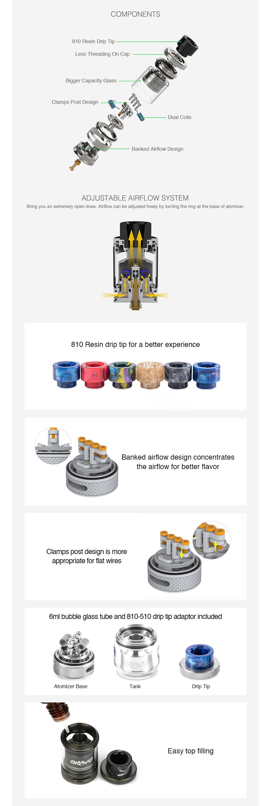 WOTOFO BRAVO RTA 4.5ml/6ml OMPONeNts Banked Airflow Deslgn ADJUSTABLE AIRFLOW SYSTEM Bring you an extremely open draw  Airflow can be adjusted freely by turning the ring at the base of atomizer 810 Resin drip tip for a better experience Banked airflow design concentrate the airflow for better flavor nps post design is appropriate for flat wires 6ml bubble glass tube and 810 510 drip tip adaptor included Drip sy top filling