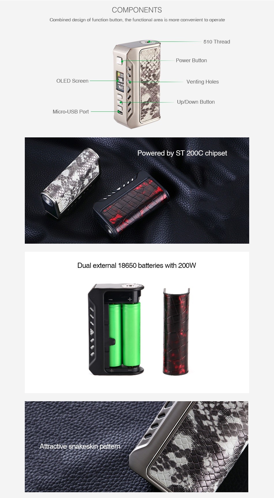 Think Vape Thunder 200W TC Box MOD COMPONENTS Combined design of function button  the functional area is more convenient to operate 510 Thread Power button OLED Screen Venting Holes Up Down Button Micro USB Port Powered by ST 200c chipset Dual external 18650 batteries with 200W Attractive snakeskin pattern