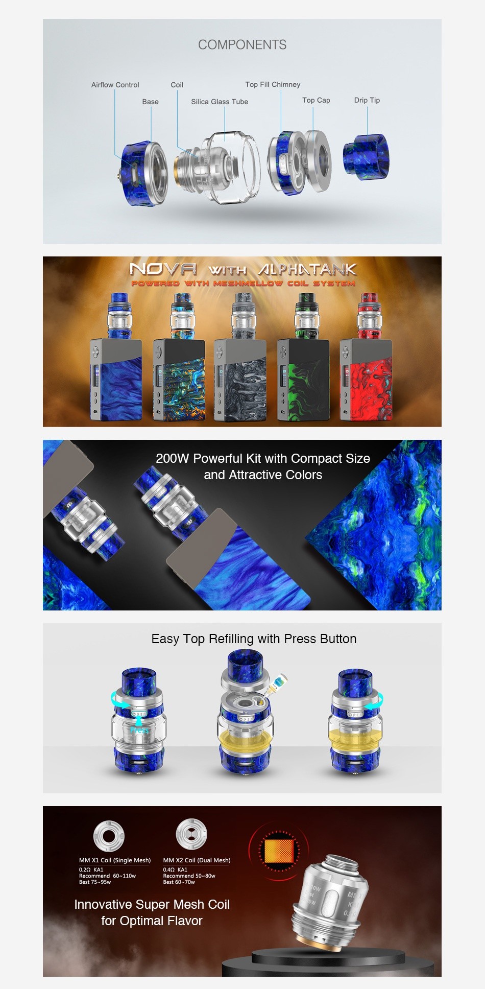 Geekvape NOVA 200W TC Kit with Alpha Tank COMPONENTS Airflow Control Top Fill Chimney Base Silica Glass Tube Top Cap Drip Tip N    HLPHNTANK P w   TH MESHMELLOW COIL sYsTEM 200W Powerful Kit with Compact size and attractive Colors Easy Top Refilling with Press Button MM Xl Coil  Single Mesh  MM X2 Coil  Dual Mesh  110w Best 75 95w Innovative Super Mesh coil for optimal flavor